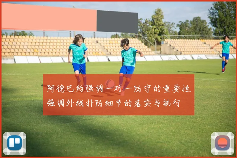 阿德巴约强调一对一防守的重要性强调外线扑防细节的落实与执行